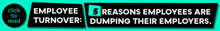 Employee turnover: 5 reasons employees are dumping their employers. Click to read